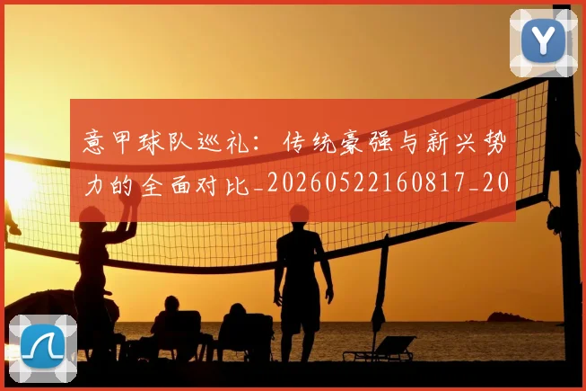 意甲球队巡礼:传统豪强与新兴势力的全面对比_20260522160817_20260609193450